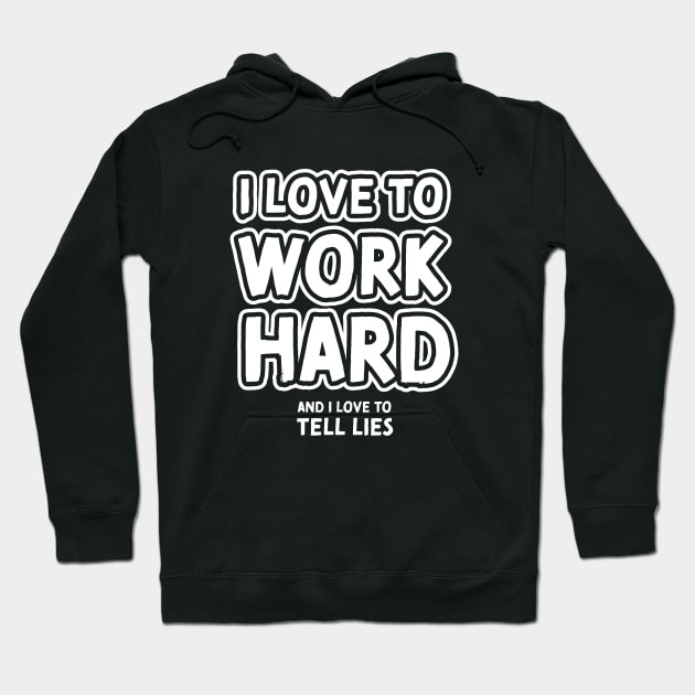 I love to work hard and i love to tell lies Hoodie by VinagreShop